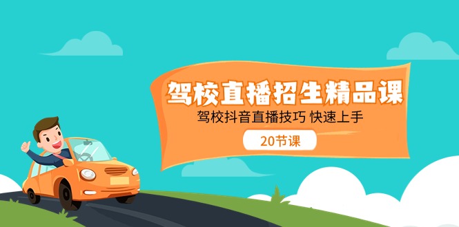 （11163期）驾校直播招生精品课驾校抖音直播技巧快速上手（20节课）_免费分享网络创业,副业,信息差项目的老牌资源整合平台！金铲子项目