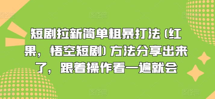 短剧拉新简单粗暴打法(红果，悟空短剧)方法分享出来了，跟着操作看一遍就会_免费分享网络创业,副业,信息差项目的老牌资源整合平台！金铲子项目