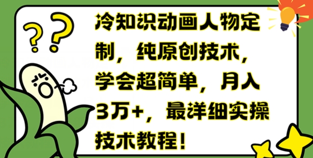 冷知识动画人物定制，纯原创技术，学会超简单，3万，最详细实操技术教程_免费分享网络创业,副业,信息差项目的老牌资源整合平台！金铲子项目