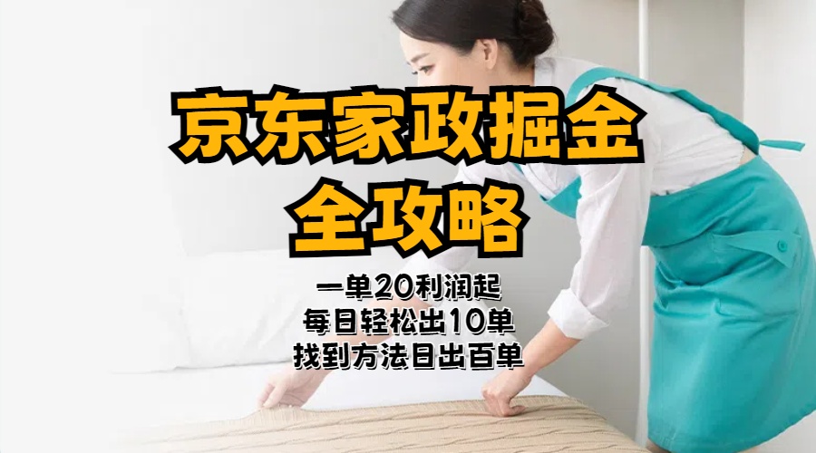（11171期）京东家政掘金-全攻略一单-40之间上手_免费分享网络创业,副业,信息差项目的老牌资源整合平台！金铲子项目