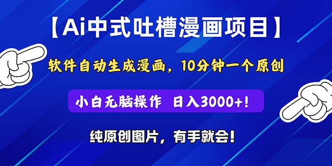 （11195期）Ai中式吐槽漫画项目，软件自动生成漫画，10分钟一个原创，小白0_免费分享网络创业,副业,信息差项目的老牌资源整合平台！金铲子项目
