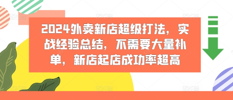2024外卖新店超级打法，实战经验总结，不需要大量补单，新店起店成功率超高_免费分享网络创业,副业,信息差项目的老牌资源整合平台！金铲子项目