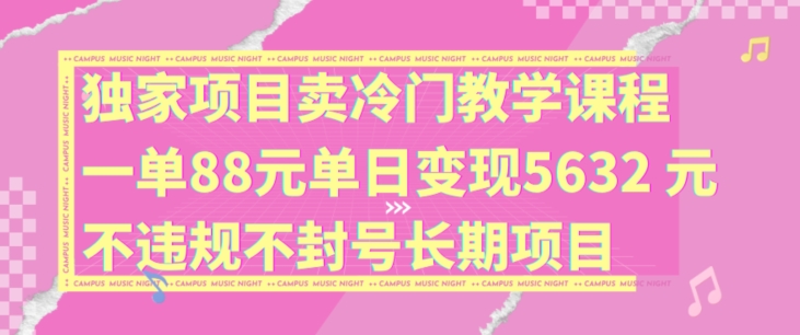独家项目卖冷门教学课程一单88元单日5632元违规不封号长期项目_免费分享网络创业,副业,信息差项目的老牌资源整合平台！金铲子项目