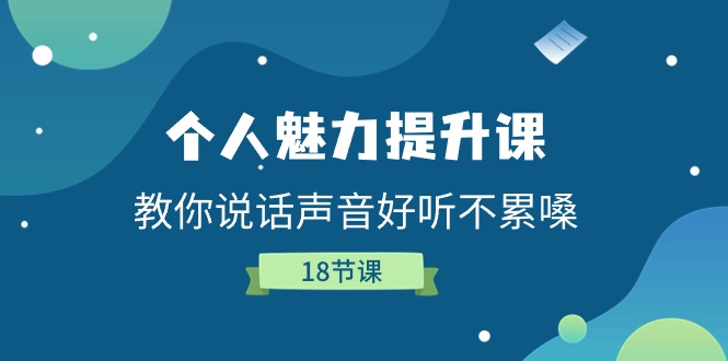 （11237期）个人魅力-提升课，教你说话声音好听不累嗓（18节课）_免费分享网络创业,副业,信息差项目的老牌资源整合平台！金铲子项目