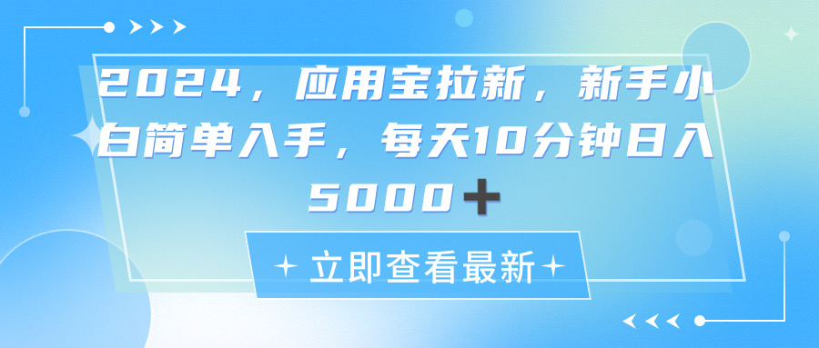 （11236期）2024应用宝拉新，真正的蓝海项目，每天动动手指，0_免费分享网络创业,副业,信息差项目的老牌资源整合平台！金铲子项目