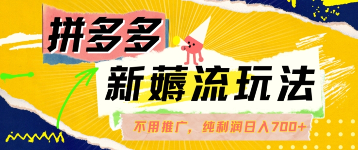 拼多多最新薅流玩法，无需开车推广，纯靠自然流吃饭-单纯利润，_免费分享网络创业,副业,信息差项目的老牌资源整合平台！金铲子项目