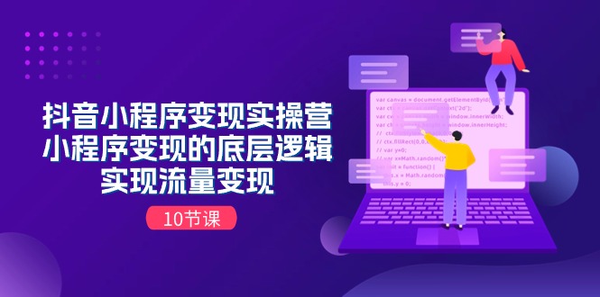 （11256期）抖音小程序实操营，小程序的底层逻辑，实现流量（10节课）_免费分享网络创业,副业,信息差项目的老牌资源整合平台！金铲子项目