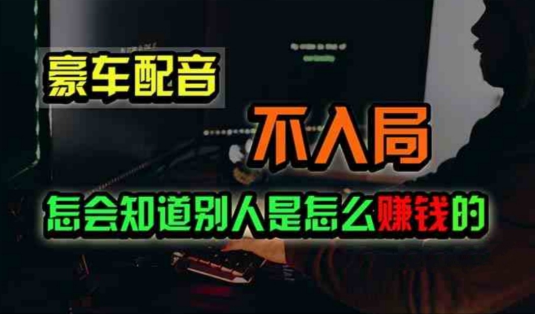 （11291期）豪车配音，一个惊掉下巴，闷声发财的小生意，_免费分享网络创业,副业,信息差项目的老牌资源整合平台！金铲子项目