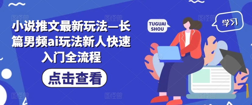 小说推文最新玩法长篇男频ai玩法新人快速入门全流程_免费分享网络创业,副业,信息差项目的老牌资源整合平台！金铲子项目
