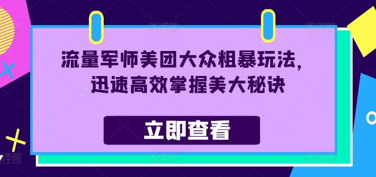 流量军师美团大众粗暴玩法，迅速高效掌握美大秘诀_免费分享网络创业,副业,信息差项目的老牌资源整合平台！金铲子项目