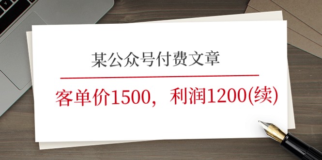 （11336期）某公众号付费文章《客单价1500，利润1200(续)》市场几乎可以说是空白的_免费分享网络创业,副业,信息差项目的老牌资源整合平台！金铲子项目