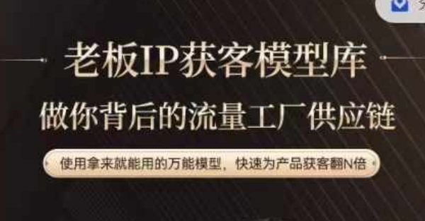 老板IP流量供应链，动作越少，账号越好，使用拿来就能用的万能模型，快速为产品获客翻N倍_免费分享网络创业,副业,信息差项目的老牌资源整合平台！金铲子项目