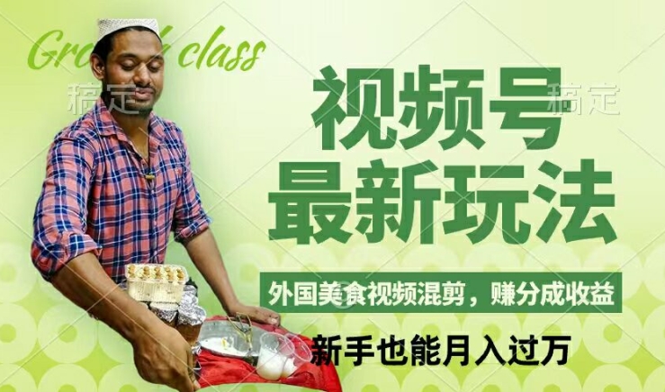 视频号新玩法，外国美食视频混剪，撸分成计划，视频制作简单，_免费分享网络创业,副业,信息差项目的老牌资源整合平台！金铲子项目