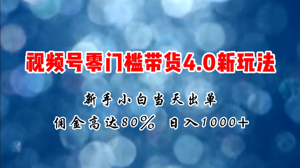 （11358期）微信视频号零门槛带货4.0新玩法，新手小白见，_免费分享网络创业,副业,信息差项目的老牌资源整合平台！金铲子项目