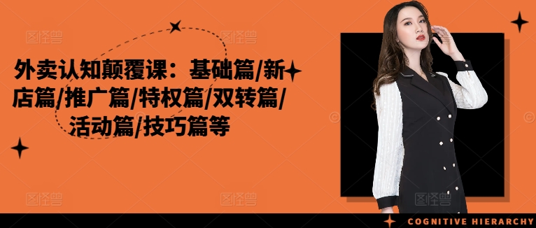 外卖认知颠覆课：基础篇/新店篇/推广篇/特权篇/双转篇/活动篇/技巧篇等_免费分享网络创业,副业,信息差项目的老牌资源整合平台！金铲子项目