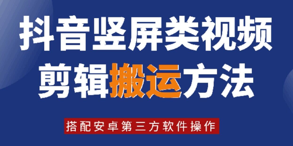 8月日最新抖音竖屏类视频剪辑搬运技术，搭配安卓第三方软件操作_免费分享网络创业,副业,信息差项目的老牌资源整合平台！金铲子项目