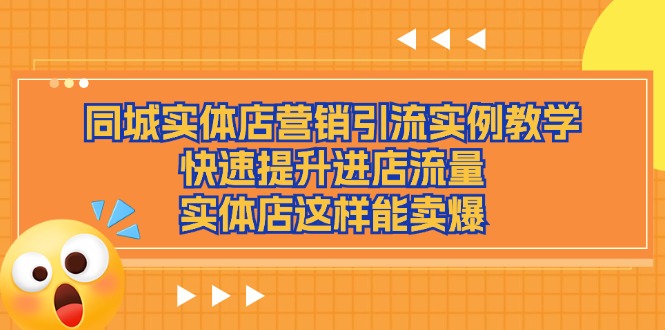 （11392期）同城实体店营销引流实例教学，快速提升进店流量，实体店这样能卖爆_免费分享网络创业,副业,信息差项目的老牌资源整合平台！金铲子项目