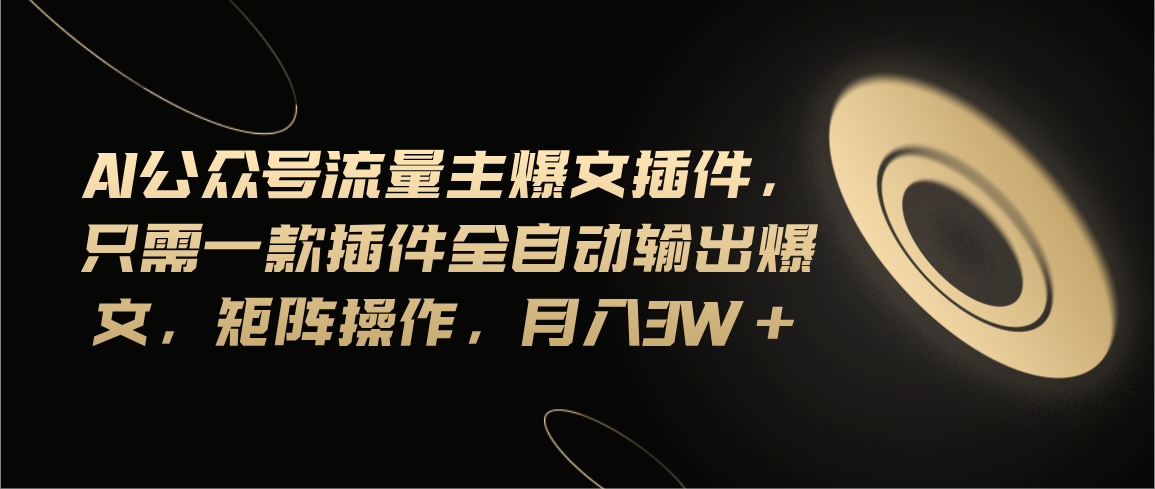 （11430期）Ai公众号流量主爆文插件，只需一款插件全自动输出爆文，矩阵操作，_免费分享网络创业,副业,信息差项目的老牌资源整合平台！金铲子项目