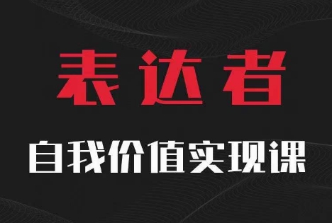 【表达者】自我价值实现课，思辨盛宴极致表达_免费分享网络创业,副业,信息差项目的老牌资源整合平台！金铲子项目