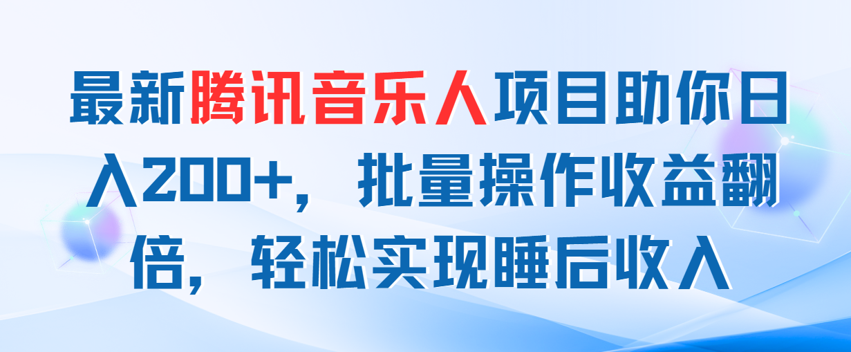 （11494期）最新腾讯音乐人项目助你，批量操作翻倍，实现睡后_免费分享网络创业,副业,信息差项目的老牌资源整合平台！金铲子项目
