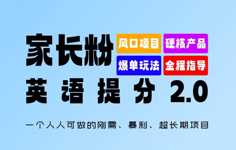 家长粉：英语提分2.0，一个人人可做的刚需、暴利、超长期项目_免费分享网络创业,副业,信息差项目的老牌资源整合平台！金铲子项目