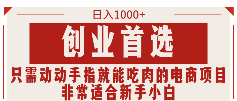 （11488期）只需动动手指就能吃肉的电商项目创业首选，非常适合新手小白_免费分享网络创业,副业,信息差项目的老牌资源整合平台！金铲子项目