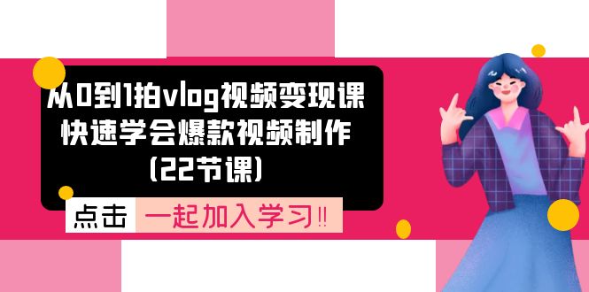（11519期）从0到1拍vlog视频课：快速学会爆款视频制作（22节课）_免费分享网络创业,副业,信息差项目的老牌资源整合平台！金铲子项目