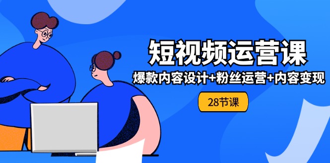 （11514期）0基础学习短视频运营-全套实战课，爆款内容设计粉丝运营内容(28节)_免费分享网络创业,副业,信息差项目的老牌资源整合平台！金铲子项目