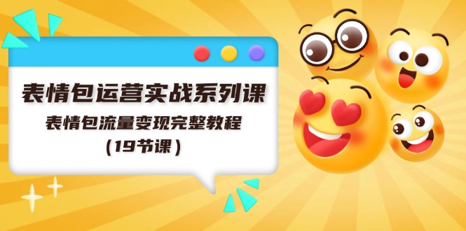 （11511期）表情包运营实战系列课，表情包流量完整教程（19节课）_免费分享网络创业,副业,信息差项目的老牌资源整合平台！金铲子项目