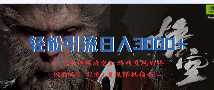 引流，《黑神话悟空》游戏的终极指南引流终极指南_免费分享网络创业,副业,信息差项目的老牌资源整合平台！金铲子项目