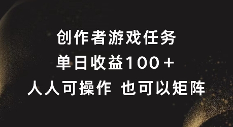 创作者游戏任务可矩阵操作_免费分享网络创业,副业,信息差项目的老牌资源整合平台！金铲子项目