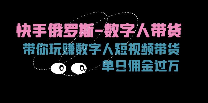 （11553期）快手俄罗斯-数字人带货，带你玩赚数字人短视频带货，单日佣金_免费分享网络创业,副业,信息差项目的老牌资源整合平台！金铲子项目