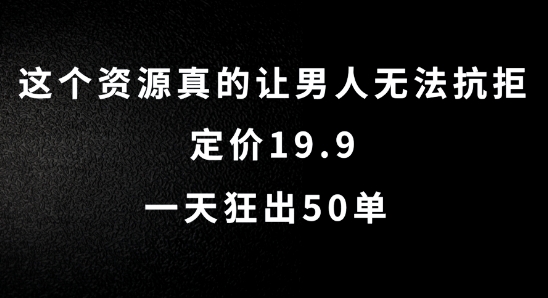 这个资源真的让男人无法抗拒，定价19.9.一天狂出50单_免费分享网络创业,副业,信息差项目的老牌资源整合平台！金铲子项目