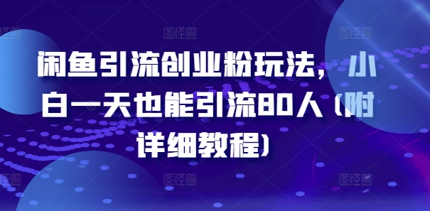 闲鱼引流创业粉玩法，小白一天也能引流80人(附详细教程)_免费分享网络创业,副业,信息差项目的老牌资源整合平台！金铲子项目