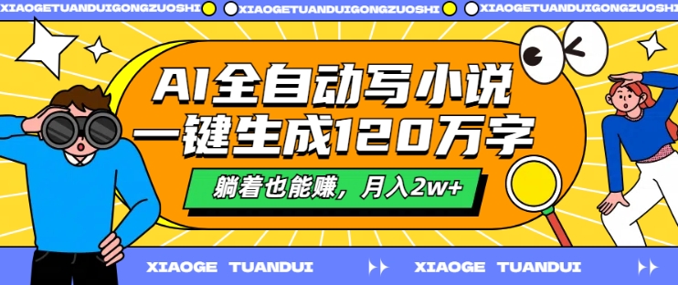 AI全自动写小说，一键生成120万字，躺着也能赚，_免费分享网络创业,副业,信息差项目的老牌资源整合平台！金铲子项目