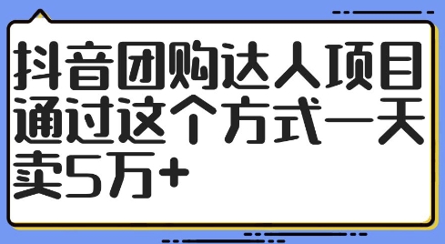 抖音团购达人项目，通过这个方式一天卖5万_免费分享网络创业,副业,信息差项目的老牌资源整合平台！金铲子项目