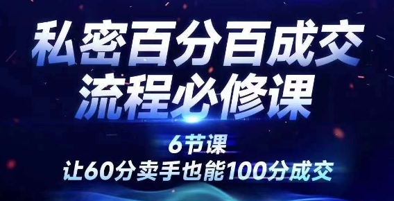 私密百分百成交流程线上训练营，成交，让60分卖手也能100分成交_免费分享网络创业,副业,信息差项目的老牌资源整合平台！金铲子项目