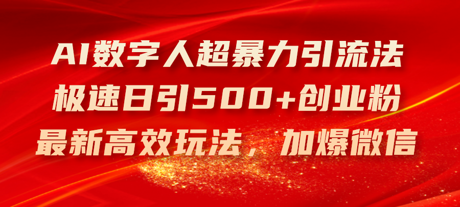 （11624期）AI数字人超暴力引流法，极速日引创业粉，最新高效玩法，加爆微信_免费分享网络创业,副业,信息差项目的老牌资源整合平台！金铲子项目
