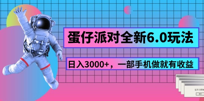 （11660期）蛋仔派对全新6.0玩法0，一部手机做就有_免费分享网络创业,副业,信息差项目的老牌资源整合平台！金铲子项目