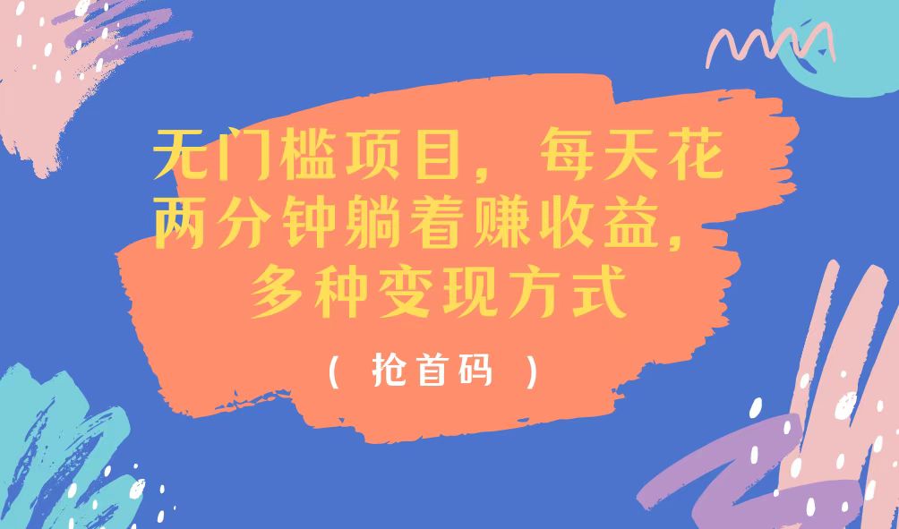 （11647期）无门槛项目，每天花两分钟躺着，多种方式_免费分享网络创业,副业,信息差项目的老牌资源整合平台！金铲子项目