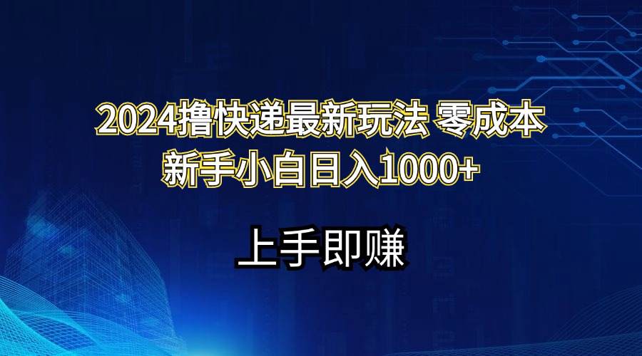 （11680期）2024撸快递最新玩法新手小白_免费分享网络创业,副业,信息差项目的老牌资源整合平台！金铲子项目