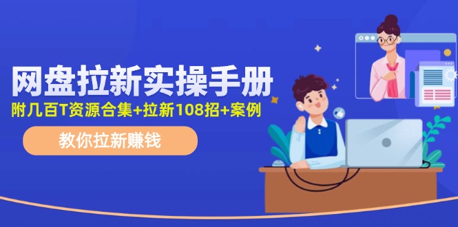 （11679期）网盘拉新实操手册：教你拉新赚钱（附几百T资源合集拉新108招案例）_免费分享网络创业,副业,信息差项目的老牌资源整合平台！金铲子项目