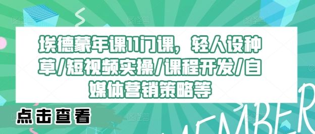 埃德蒙年课11门课，轻人设种草/短视频实操/课程开发/自媒体营销策略等_免费分享网络创业,副业,信息差项目的老牌资源整合平台！金铲子项目