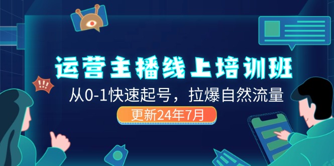 （11672期）2024运营主播线上培训班，从0-1快速起号，拉爆自然流量(更新24年7月)_免费分享网络创业,副业,信息差项目的老牌资源整合平台！金铲子项目