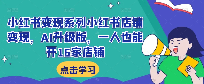 小红书系列小红书店铺，AI升级版，一人也能开16家店铺_免费分享网络创业,副业,信息差项目的老牌资源整合平台！金铲子项目