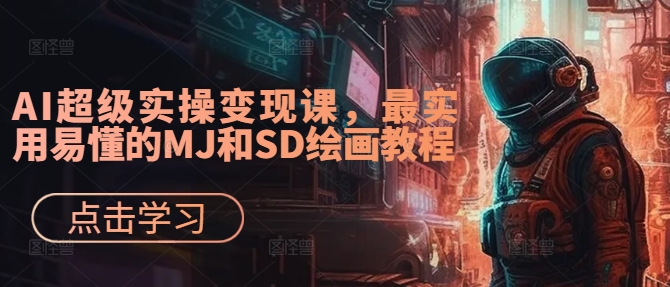 AI超级实操课，最实用易懂的MJ和SD绘画教程_免费分享网络创业,副业,信息差项目的老牌资源整合平台！金铲子项目