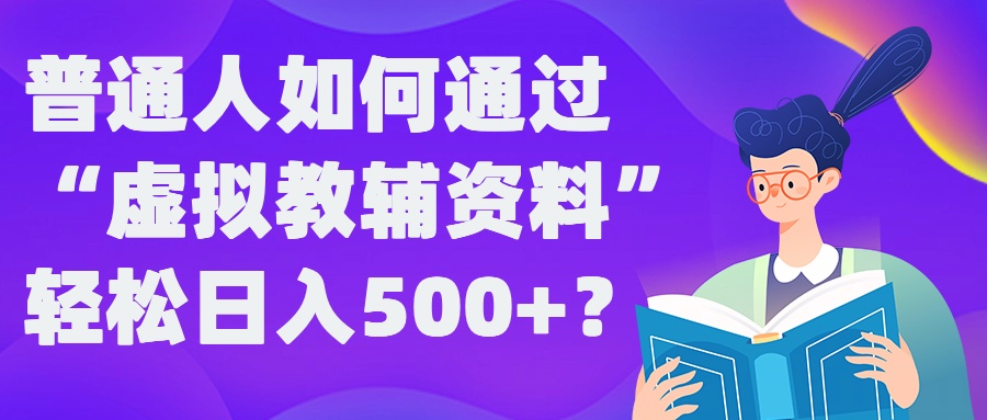 普通人如何通过“虚拟教辅”资料?揭秘稳定玩法_免费分享网络创业,副业,信息差项目的老牌资源整合平台！金铲子项目