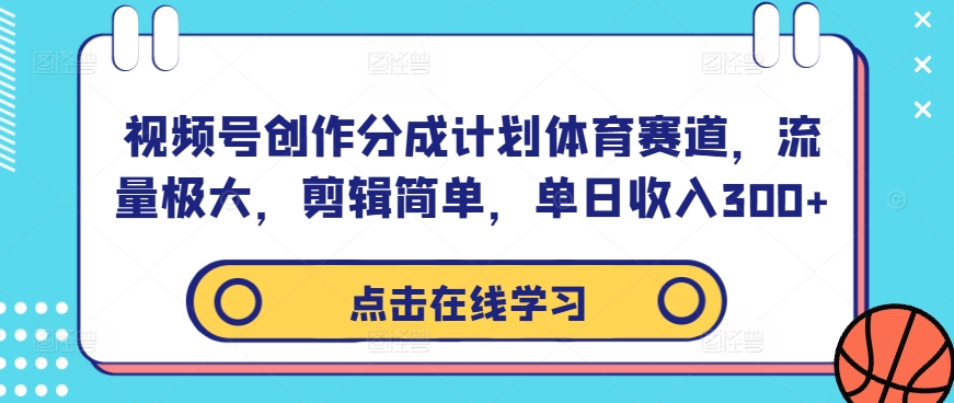 视频号创作分成计划体育赛道，流量极大，剪辑简单，单日_免费分享网络创业,副业,信息差项目的老牌资源整合平台！金铲子项目