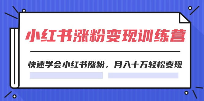 （11762期）2024小红书涨粉训练营，快速学会小红书涨粉，十万(40节)_免费分享网络创业,副业,信息差项目的老牌资源整合平台！金铲子项目