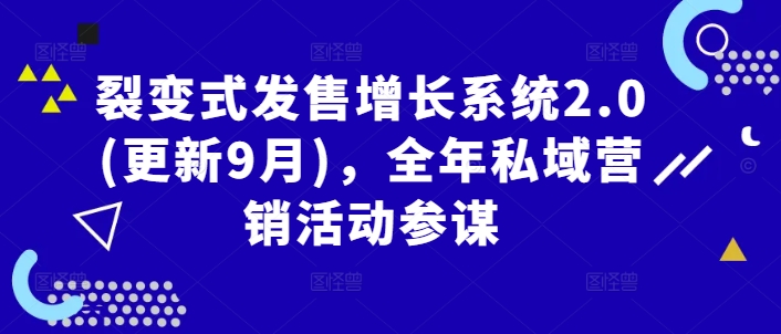 裂变式发售增长系统2.0(更新9月)，全年私域营销活动参谋_免费分享网络创业,副业,信息差项目的老牌资源整合平台！金铲子项目